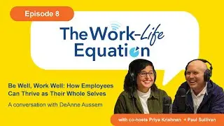 Be Well, Work Well: How Employees Can Thrive as Their Whole Selves - Work-Life Equation Podcast
