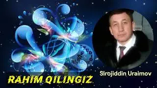 Sirojiddin Uraimov -Rahim qilingiz