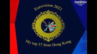 Eurovision 2021 Top 37 so far (From Hong Kong 🇭🇰) (+🇦🇿)
