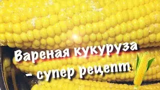 Вареная кукуруза - супер рецепт !
