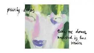 Pearly Drops - Take Me Down (Nourished by Time Version)