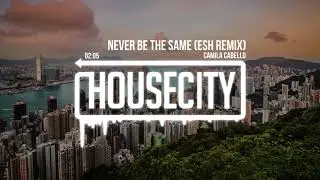 Camila Cabello - Never Be The Same (ESH Remix)