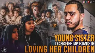 Young sister learn the importance of loving her children!!!