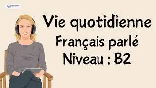 Compréhension orale : je parle français sans pause comme dans la vie quotidienne