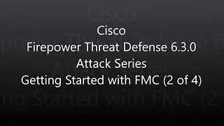 9. Cisco Firepower Threat Defense 6.3 Attack Series: Getting Started with FMC (2 of 4)