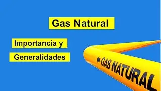 Gas Natural Importancia y Generalidades