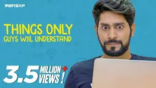 MensXP: Things Only Guys Will Understand | Things You’ll Relate To If You’re A Guy