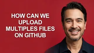How Can We Upload Multiples Files on Github - KevinHowTo