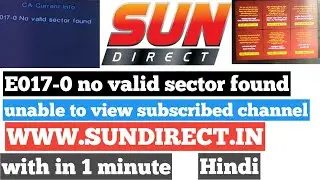 SUN DIRECT | E017 -0 No valid sector found | unable to view subscribed channels | WW.SUNDIRECT.IN |