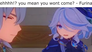 ehhhh!? you mean you wont come? - Furina - Genshin Impact