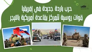 حرب باردة جديدة في إفريقيا.. قوات روسية تتمركز بقاعدة أمريكية بالنيجر