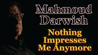 Mahmoud Darwish: Nothing Impresses Me Anymore
