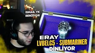 ERAY LVBEL C5 - SUBMARINER DİNLİYOR! (İsmailYK ??)