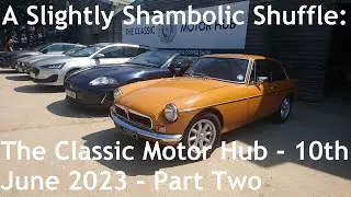 A Slightly Shambolic Shuffle Around The Classic Motor Hub: Part Two - 10th June 2023 (with HubNut)