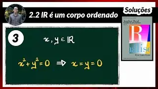 Análise Real | Soluções - 2.2.3 | x² + y² = 0 implica x = y = 0 - R é um corpo ordenado