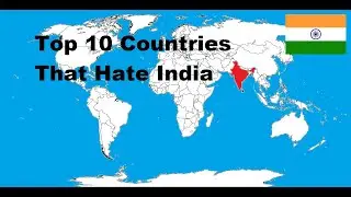 Top 10 Countries That Hate India