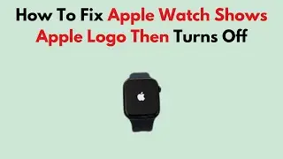 How To Fix Apple Watch Shows Apple Logo Then Turns Off