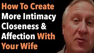 How To Create More Intimacy Closeness & Affection With Your Wife