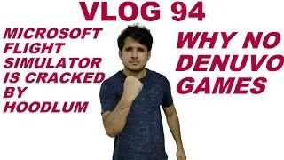 VLOG 94 | MICROSOFT FLIGHT SIMULATOR IS CRACKED BY HOODLUM PLUS WHY NO DENUVO GAMES |