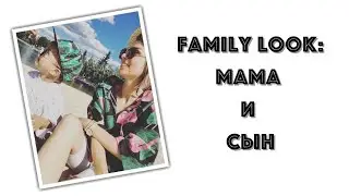 FAMILY LOOK | ФЭМИЛИ ЛУК | СЕМЕЙНЫЙ СТИЛЬ: МАМА - СЫН