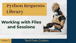 Python Requests Library Tutorial 3: Working with Files and Sessions