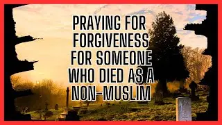 Can We Pray for Non-Muslims After They Died Upon Disbelief? | Sheikh Ramazan
