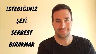 İstediğiniz Şeyi Serbest Bırakmak - Çekim Yasası ve Enerji