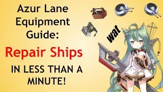 Azur Lane Equipment Guide: Repair Ships IN UNDER A MINUTE!
