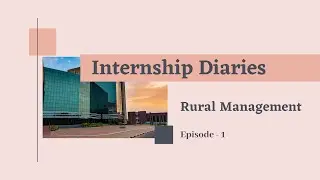 Internship Diaries || Rural Management 20-22 || XIM University || Episode-1
