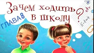 ЗАЧЕМ ХОДИТЬ В ШКОЛУ? Глава 8. Поучительная история для деток которые не хотят ходить в школу