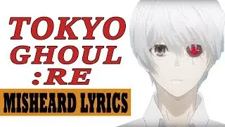 Misheard Lyrics: Tokyo Ghoul:Re Part 2 OP
