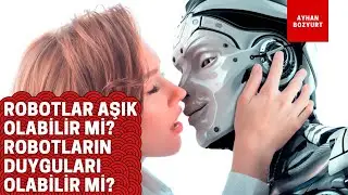 Robotlar aşık olabilir mi? Robotların duyguları olabilir mi?