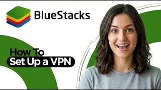 How to Setup a VPN on Bluestacks (2026 Step-by-Step Guide)