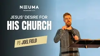 Jesus' Desire For His Church | Ps Joel Field