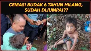 HAMPIR 24 JAM HILANG, BUDAK 6 TAHUN AKHIRNYA DIJUMPAI??