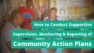 How to Conduct Supportive Supervision, Monitoring and Reporting of Community Action Plans