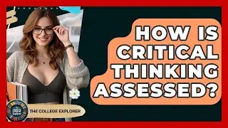 How Is Critical Thinking Assessed? - The College Explorer