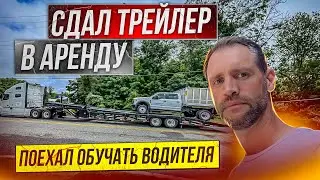 Сдал трейлер в АРЕНДУ и поехал обучать на него водителя!