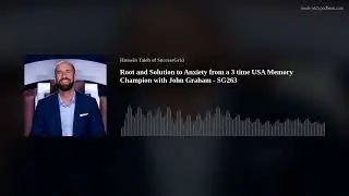 Root and Solution to Anxiety from a 3 time USA Memory Champion with John Graham - SG263