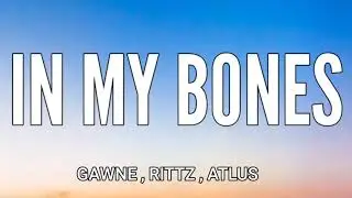GAWNE X RITTZ - IN MY BONES ( LYRICS ) FT . ATLUS