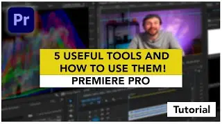 Premiere Pro: 5 Useful Tools you might not have used and How to use them!