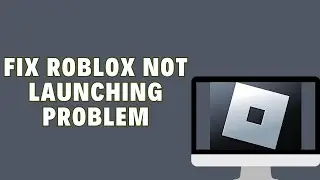 How To Fix Roblox Not Launching (Updated Guide) | PC/Laptop