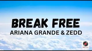 Break Free - Ariana Grande feat Zedd (Lyrics)