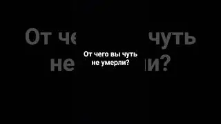 от чего вы чуть не умерли?