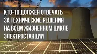Кто-то должен отвечать за технические решения на всем жизненном цикле электростанции