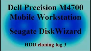 Dell Precision M4700 Mobile Workstation - Seagate DiskWizard - HDD cloning log 3 ( VTR-397 )