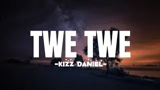 Kizz Daniel - Twe Twe (Lyrics)