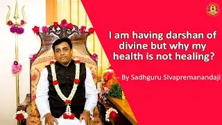 I am having darshan of divine but why my health is not healing?