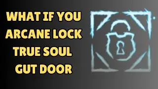 WHAT IF YOU ARCANE LOCK TRUE SOUL GUT DOOR
