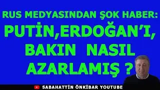 RUS MEDYASINDAN ŞOK HABER:PUTİN ,ERDOĞAN'I BAKIN NASIL AZARLAMIŞ?